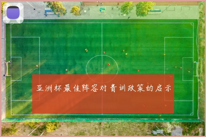 亚洲杯最佳阵容对青训政策的启示