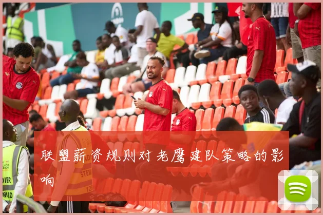 联盟薪资规则对老鹰建队策略的影响